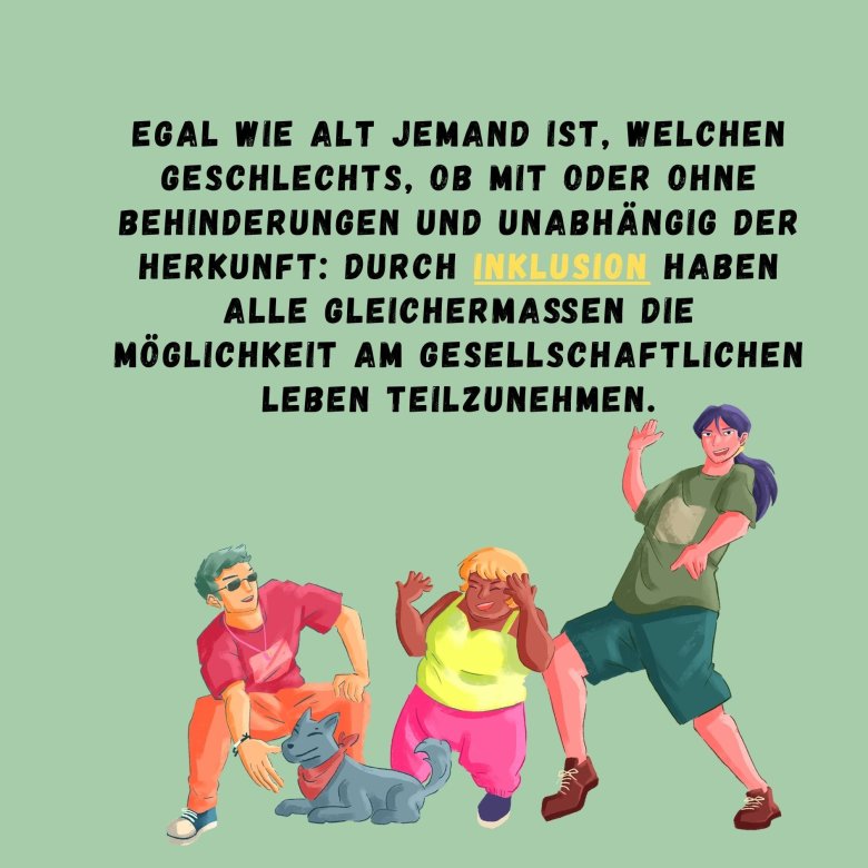 Egal wie alt jemand ist, welchen Geschlechts, ob mit oder ohne Behinderungen und unabhängig der Herkunft: durch Inklusion haben alle gleichermaßen die Möglichkeit am gesellschaftlichen Leben teilzunehmen. - 3